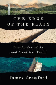 Title: The Edge of the Plain: How Borders Make and Break Our World, Author: James Crawford