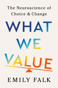Title: What We Value: The Neuroscience of Choice and Change, Author: Emily Falk