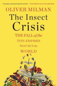 Title: The Insect Crisis: The Fall of the Tiny Empires That Run the World, Author: Oliver Milman