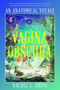 Title: Vagina Obscura: An Anatomical Voyage, Author: Rachel E. Gross