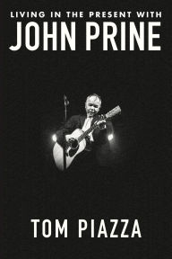 Title: Living in the Present with John Prine, Author: Tom Piazza