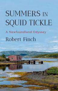 Title: Summers in Squid Tickle: A Newfoundland Odyssey, Author: Robert Finch