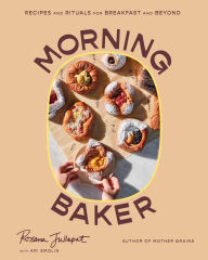 Title: Morning Baker: Recipes and Rituals for Breakfast and Beyond, Author: Roxana Jullapat