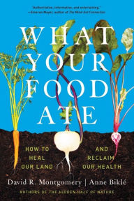 Title: What Your Food Ate: How to Restore Our Land and Reclaim Our Health, Author: David R. Montgomery