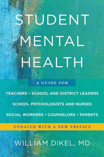 Student Mental Health: A Guide For Teachers, School and District Leaders, School Psychologists and Nurses, Social Workers, Counselors, and Parents