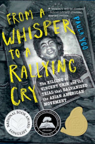 Title: From a Whisper to a Rallying Cry: The Killing of Vincent Chin and the Trial that Galvanized the Asian American Movement, Author: Paula Yoo