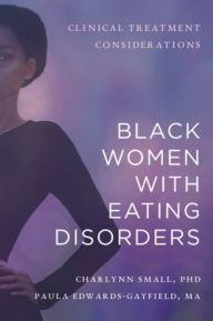 Title: Black Women with Eating Disorders: Clinical Treatment Considerations, Author: Charlynn Small