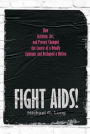 Fight AIDS!: How Activism, Art, and Protest Changed the Course of a Deadly Epidemic and Reshaped a Nation