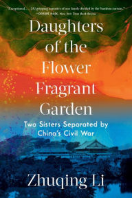 Title: Daughters of the Flower Fragrant Garden: Two Sisters Separated by China's Civil War, Author: Zhuqing Li