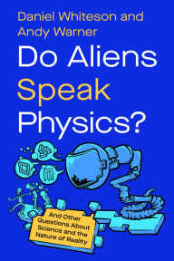 Title: Do Aliens Speak Physics?: And Other Questions about Science and the Nature of Reality, Author: Daniel Whiteson
