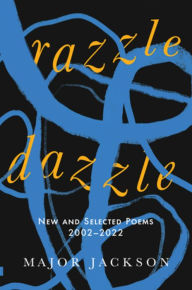 Title: Razzle Dazzle: New and Selected Poems 2002-2022, Author: Major Jackson