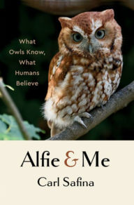 Title: Alfie and Me: What Owls Know, What Humans Believe, Author: Carl Safina