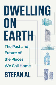 Title: Dwelling on Earth: The Past and Future of the Places We Call Home, Author: Stefan Al