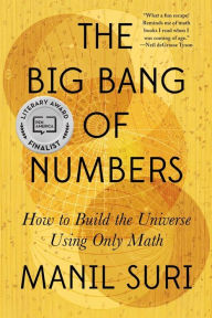 Title: The Big Bang of Numbers: How to Build the Universe Using Only Math, Author: Manil Suri