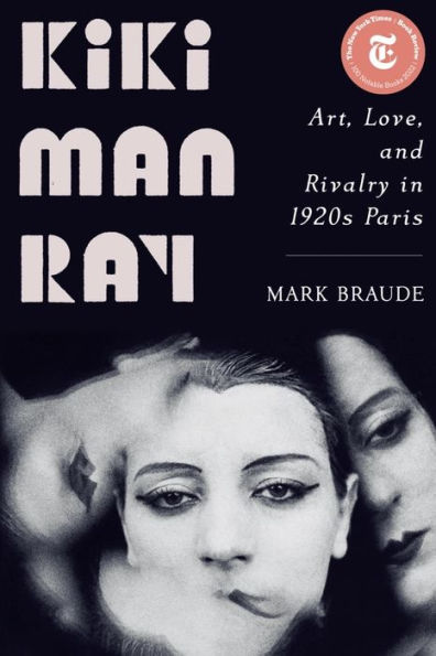 Kiki Man Ray: Art, Love, and Rivalry in 1920s Paris