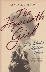 Title: The Hyacinth Girl: T.S. Eliot's Hidden Muse, Author: Lyndall Gordon
