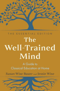 Title: The Well-Trained Mind: A Guide to Classical Education at Home (The Essential Edition), Author: Susan Wise Bauer