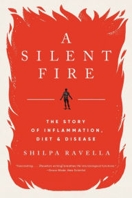 Title: A Silent Fire: The Story of Inflammation, Diet, and Disease, Author: Shilpa Ravella