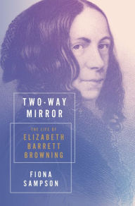 Title: Two-Way Mirror: The Life of Elizabeth Barrett Browning, Author: Fiona Sampson