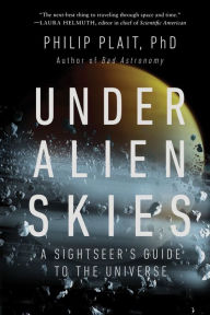 Title: Under Alien Skies: A Sightseer's Guide to the Universe, Author: Philip Plait Ph.D.