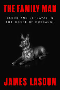 Title: The Family Man: Blood and Betrayal in the House of Murdaugh, Author: James Lasdun