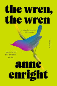 Title: The Wren, the Wren: A Novel, Author: Anne Enright