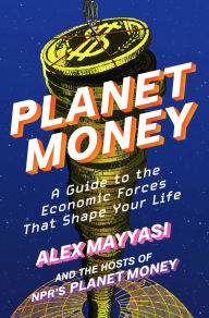 Title: Planet Money: A Guide to the Economic Forces That Shape Your Life, Author: Alex Mayyasi