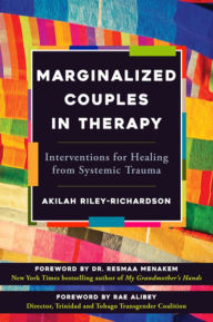 Title: Marginalized Couples in Therapy: Interventions for Healing from Systemic Trauma, Author: Akilah Riley-Richardson