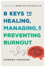 8 Keys to Healing, Managing, and Preventing Burnout (8 Keys to Mental Health)