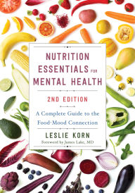 Title: Nutrition Essentials for Mental Health: A Complete Guide to the Food-Mood Connection, Author: Leslie Korn PhD