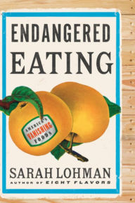 Title: Endangered Eating: America's Vanishing Foods, Author: Sarah Lohman