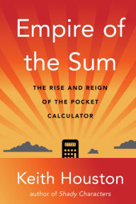 Title: Empire of the Sum: The Rise and Reign of the Pocket Calculator, Author: Keith Houston