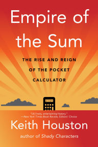 Title: Empire of the Sum: The Rise and Reign of the Pocket Calculator, Author: Keith Houston