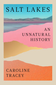 Title: Salt Lakes: An Unnatural History, Author: Caroline Tracey