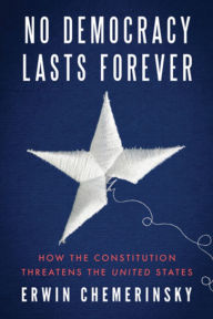 Title: No Democracy Lasts Forever: How the Constitution Threatens the United States, Author: Erwin Chemerinsky