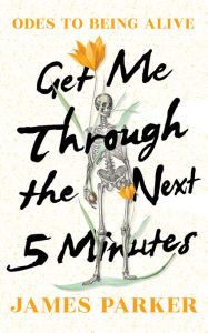 Title: Get Me Through the Next Five Minutes: Odes to Being Alive, Author: James Parker