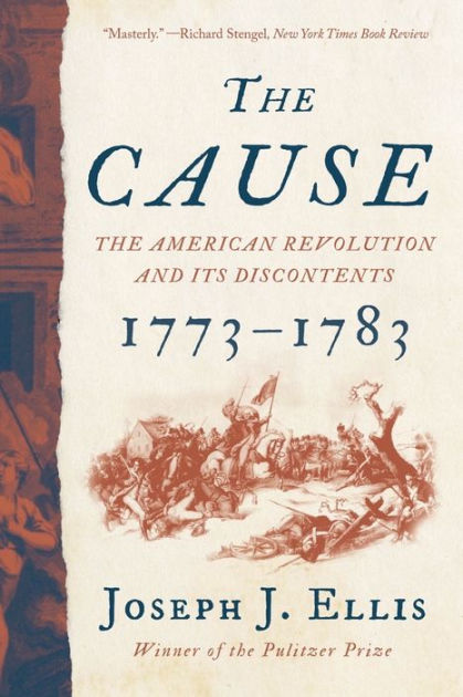 The Cause: The American Revolution and its Discontents, 1773-1783 by Joseph  J. Ellis Paperback Barnes  Noble®