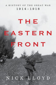 Title: The Eastern Front: A History of the Great War, 1914-1918, Author: Nick Lloyd