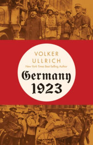 Title: Germany 1923: Hyperinflation, Hitler's Putsch, and Democracy in Crisis, Author: Volker Ullrich