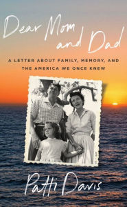 Title: Dear Mom and Dad: A Letter About Family, Memory, and the America We Once Knew, Author: Patti Davis