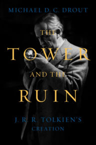 Title: The Tower and the Ruin: J.R.R. Tolkien's Creation, Author: Michael DC Drout