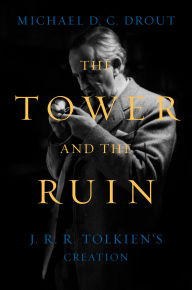 Title: The Tower and the Ruin: J.R.R. Tolkien's Creation, Author: Michael DC Drout