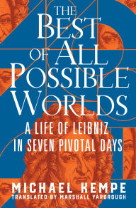 Title: The Best of All Possible Worlds: A Life of Leibniz in Seven Pivotal Days, Author: Michael Kempe