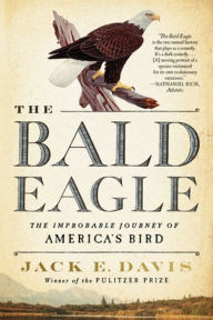 Title: The Bald Eagle: The Improbable Journey of America's Bird, Author: Jack E. Davis