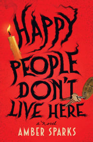 Title: Happy People Don't Live Here: A Novel, Author: Amber Sparks