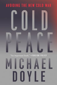 Title: Cold Peace: Avoiding the New Cold War, Author: Michael W. Doyle