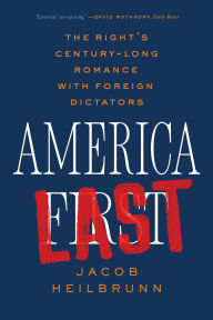 Title: America Last: The Right's Century-Long Romance with Foreign Dictators, Author: Jacob Heilbrunn