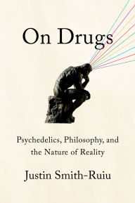 Title: On Drugs: Psychedelics, Philosophy, and the Nature of Reality, Author: Justin Smith-Ruiu