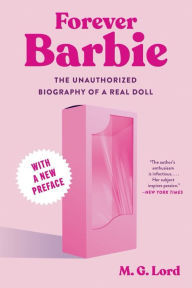 Title: Forever Barbie: The Unauthorized Biography of a Real Doll, Author: M.G.  Lord