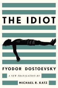Title: The Idiot: A New Translation, Author: Fyodor Dostoevsky